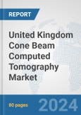 United Kingdom Cone Beam Computed Tomography (CBCT) Market: Prospects, Trends Analysis, Market Size and Forecasts up to 2032- Product Image