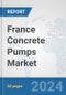 France Concrete Pumps Market: Prospects, Trends Analysis, Market Size and Forecasts up to 2032 - Product Image