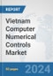 Vietnam Computer Numerical Controls (CNC) Market: Prospects, Trends Analysis, Market Size and Forecasts up to 2032 - Product Image