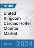 United Kingdom Cardiac Holter Monitor Market: Prospects, Trends Analysis, Market Size and Forecasts up to 2032- Product Image