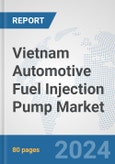 Vietnam Automotive Fuel Injection Pump Market: Prospects, Trends Analysis, Market Size and Forecasts up to 2032- Product Image