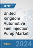 United Kingdom Automotive Fuel Injection Pump Market: Prospects, Trends Analysis, Market Size and Forecasts up to 2032- Product Image