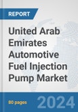 United Arab Emirates Automotive Fuel Injection Pump Market: Prospects, Trends Analysis, Market Size and Forecasts up to 2032- Product Image