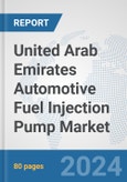 United Arab Emirates Automotive Fuel Injection Pump Market: Prospects, Trends Analysis, Market Size and Forecasts up to 2032- Product Image