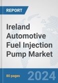 Ireland Automotive Fuel Injection Pump Market: Prospects, Trends Analysis, Market Size and Forecasts up to 2032- Product Image