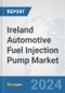 Ireland Automotive Fuel Injection Pump Market: Prospects, Trends Analysis, Market Size and Forecasts up to 2032 - Product Image