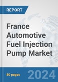 France Automotive Fuel Injection Pump Market: Prospects, Trends Analysis, Market Size and Forecasts up to 2032- Product Image