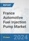 France Automotive Fuel Injection Pump Market: Prospects, Trends Analysis, Market Size and Forecasts up to 2032 - Product Image