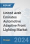 United Arab Emirates Automotive Adaptive Front Lighting Market: Prospects, Trends Analysis, Market Size and Forecasts up to 2032 - Product Thumbnail Image