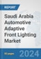 Saudi Arabia Automotive Adaptive Front Lighting Market: Prospects, Trends Analysis, Market Size and Forecasts up to 2032 - Product Thumbnail Image