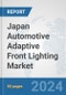 Japan Automotive Adaptive Front Lighting Market: Prospects, Trends Analysis, Market Size and Forecasts up to 2032 - Product Image