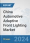 China Automotive Adaptive Front Lighting Market: Prospects, Trends Analysis, Market Size and Forecasts up to 2032 - Product Thumbnail Image