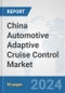 China Automotive Adaptive Cruise Control Market: Prospects, Trends Analysis, Market Size and Forecasts up to 2032 - Product Thumbnail Image