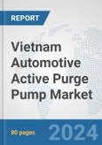 Vietnam Automotive Active Purge Pump Market: Prospects, Trends Analysis, Market Size and Forecasts up to 2032- Product Image