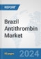 Brazil Antithrombin Market: Prospects, Trends Analysis, Market Size and Forecasts up to 2032 - Product Image