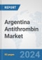 Argentina Antithrombin Market: Prospects, Trends Analysis, Market Size and Forecasts up to 2032 - Product Image
