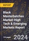 2024 Global Forecast for Black Masterbatches Market (2025-2030 Outlook)-High Tech & Emerging Markets Report - Product Thumbnail Image
