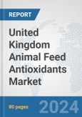 United Kingdom Animal Feed Antioxidants Market: Prospects, Trends Analysis, Market Size and Forecasts up to 2032- Product Image