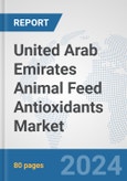 United Arab Emirates Animal Feed Antioxidants Market: Prospects, Trends Analysis, Market Size and Forecasts up to 2032- Product Image