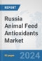 Russia Animal Feed Antioxidants Market: Prospects, Trends Analysis, Market Size and Forecasts up to 2032 - Product Image