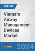 Vietnam Airway Management Devices Market: Prospects, Trends Analysis, Market Size and Forecasts up to 2032- Product Image