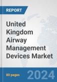 United Kingdom Airway Management Devices Market: Prospects, Trends Analysis, Market Size and Forecasts up to 2032- Product Image