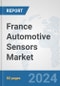 France Automotive Sensors Market: Prospects, Trends Analysis, Market Size and Forecasts up to 2032 - Product Image