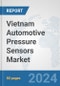 Vietnam Automotive Pressure Sensors Market: Prospects, Trends Analysis, Market Size and Forecasts up to 2032 - Product Image