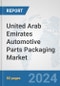 United Arab Emirates Automotive Parts Packaging Market: Prospects, Trends Analysis, Market Size and Forecasts up to 2032 - Product Thumbnail Image