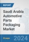 Saudi Arabia Automotive Parts Packaging Market: Prospects, Trends Analysis, Market Size and Forecasts up to 2032 - Product Image