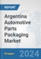 Argentina Automotive Parts Packaging Market: Prospects, Trends Analysis, Market Size and Forecasts up to 2032 - Product Image