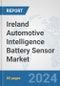 Ireland Automotive Intelligence Battery Sensor Market: Prospects, Trends Analysis, Market Size and Forecasts up to 2032 - Product Thumbnail Image