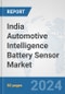 India Automotive Intelligence Battery Sensor Market: Prospects, Trends Analysis, Market Size and Forecasts up to 2032 - Product Thumbnail Image