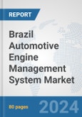 Brazil Automotive Engine Management System Market: Prospects, Trends Analysis, Market Size and Forecasts up to 2032- Product Image