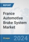 France Automotive Brake System Market: Prospects, Trends Analysis, Market Size and Forecasts up to 2032 - Product Image