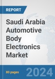 Saudi Arabia Automotive Body Electronics Market: Prospects, Trends Analysis, Market Size and Forecasts up to 2032- Product Image