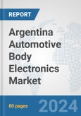 Argentina Automotive Body Electronics Market: Prospects, Trends Analysis, Market Size and Forecasts up to 2032- Product Image