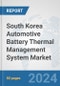 South Korea Automotive Battery Thermal Management System Market: Prospects, Trends Analysis, Market Size and Forecasts up to 2032 - Product Thumbnail Image