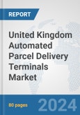 United Kingdom Automated Parcel Delivery Terminals Market: Prospects, Trends Analysis, Market Size and Forecasts up to 2032- Product Image