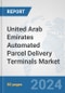 United Arab Emirates Automated Parcel Delivery Terminals Market: Prospects, Trends Analysis, Market Size and Forecasts up to 2032 - Product Image