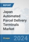 Japan Automated Parcel Delivery Terminals Market: Prospects, Trends Analysis, Market Size and Forecasts up to 2032 - Product Image