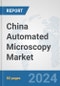 China Automated Microscopy Market: Prospects, Trends Analysis, Market Size and Forecasts up to 2032 - Product Thumbnail Image