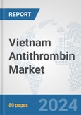 Vietnam Antithrombin Market: Prospects, Trends Analysis, Market Size and Forecasts up to 2032- Product Image