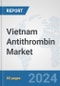 Vietnam Antithrombin Market: Prospects, Trends Analysis, Market Size and Forecasts up to 2032 - Product Image