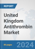 United Kingdom Antithrombin Market: Prospects, Trends Analysis, Market Size and Forecasts up to 2032- Product Image