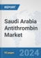 Saudi Arabia Antithrombin Market: Prospects, Trends Analysis, Market Size and Forecasts up to 2032 - Product Image