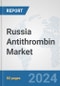 Russia Antithrombin Market: Prospects, Trends Analysis, Market Size and Forecasts up to 2032 - Product Image
