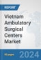 Vietnam Ambulatory Surgical Centers Market: Prospects, Trends Analysis, Market Size and Forecasts up to 2032 - Product Image