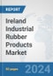 Ireland Industrial Rubber Products Market: Prospects, Trends Analysis, Market Size and Forecasts up to 2032 - Product Image