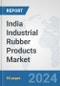 India Industrial Rubber Products Market: Prospects, Trends Analysis, Market Size and Forecasts up to 2032 - Product Image